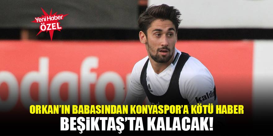 Babası açıkladı: Orkan, Konyaspor'a gitmeyecek!