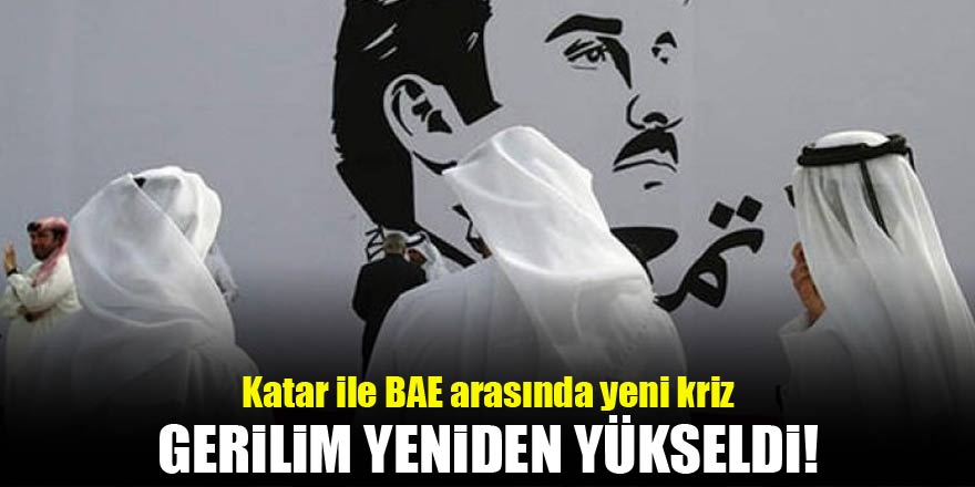 Katar ile BAE arasında yeni kriz! Gerilim yükseldi