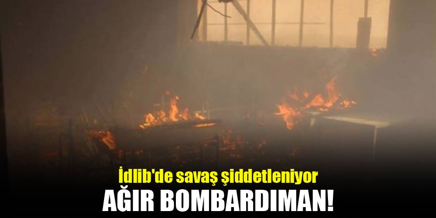 İdlib'de savaş şiddetleniyor! Ağır bombardıman
