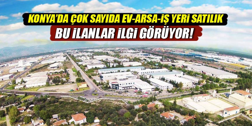 Konya'da çok sayıda gayrimenkul ihaleyle satılıyor!