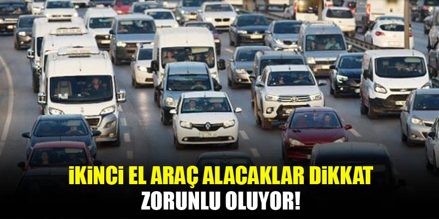 İkinci el alanlar dikkat: Zorunlu oluyor...