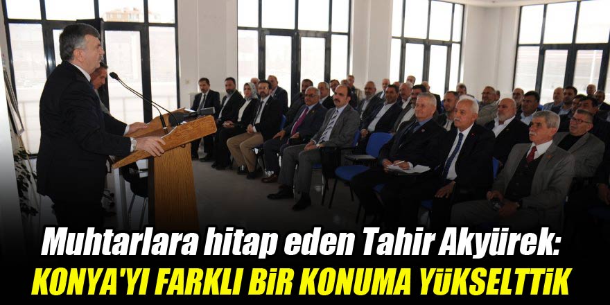 Tahir Akyürek: Konya'yı farklı bir konuma yükselttik