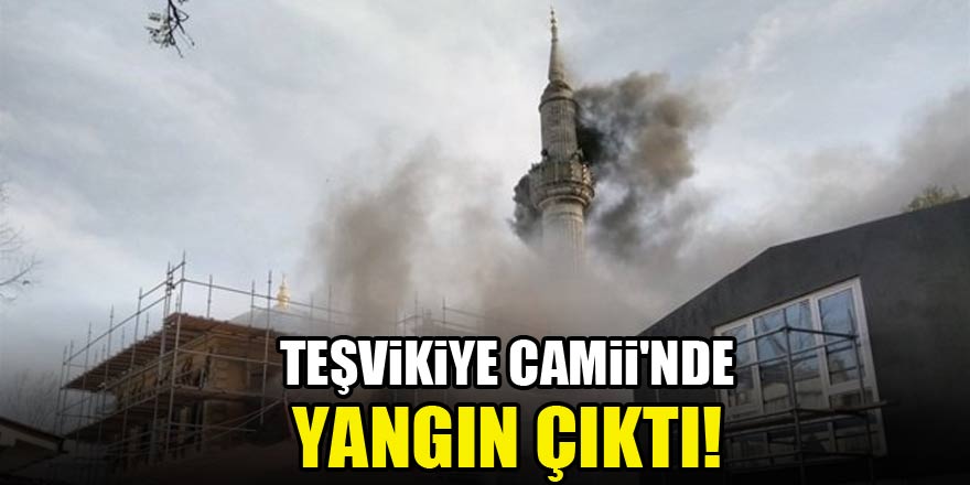 Teşvikiye Camii'nde yangın çıktı