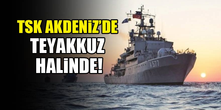 TSK harekete geçti! Akdeniz'de teyakkuz