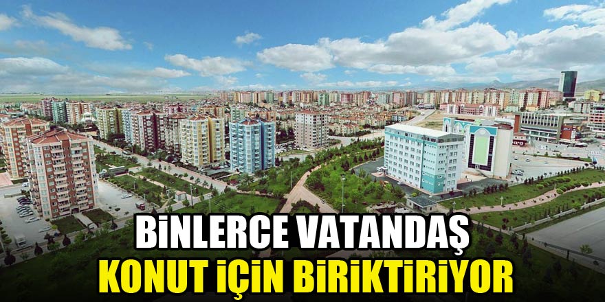 Binlerce vatandaş konut için biriktiriyor