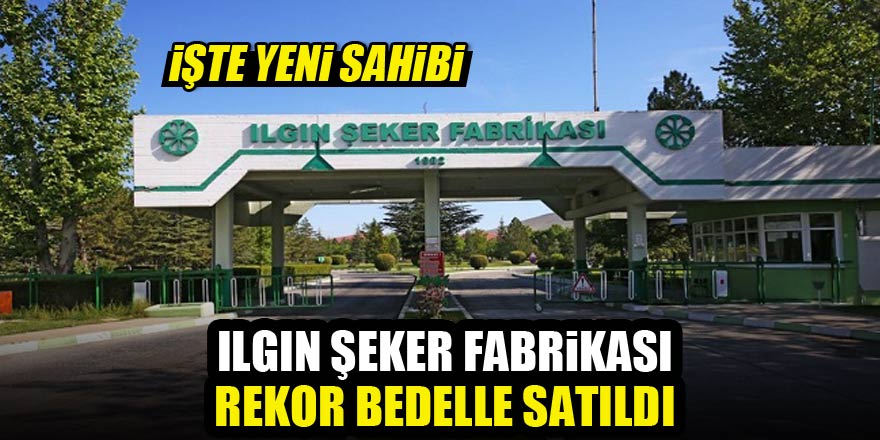 Ilgın Şeker Fabrikası rekor bedelle satıldı! İşte yeni sahibi...