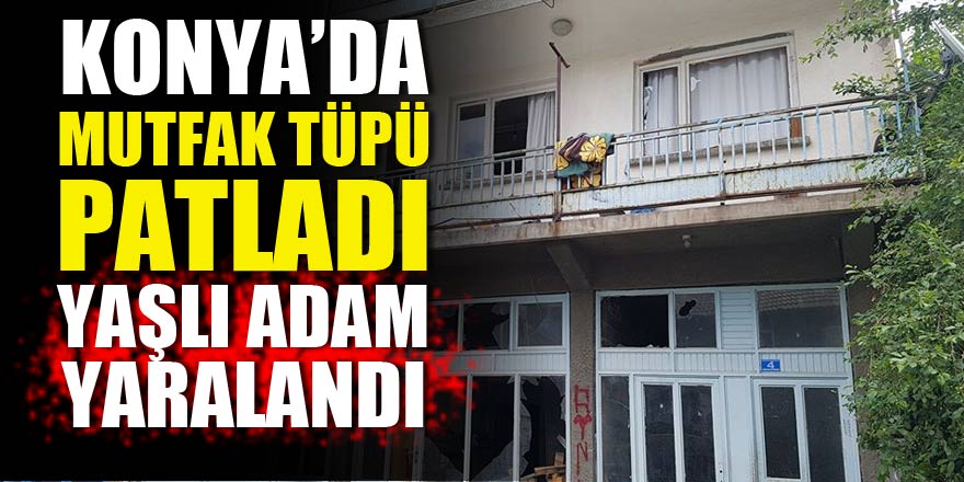 Konya'da mutfak tüpü patladı!