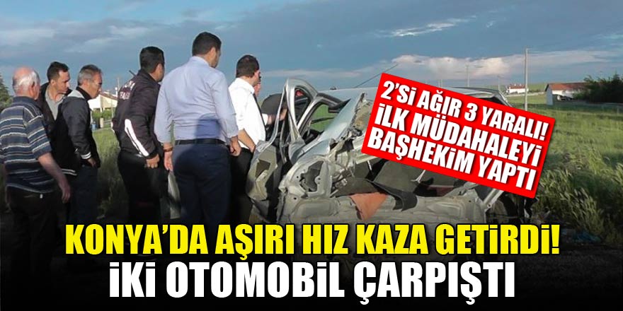 Konya'da iki otomobil çarpıştı yaralılara ilk müdahaleyi başhekim yaptı