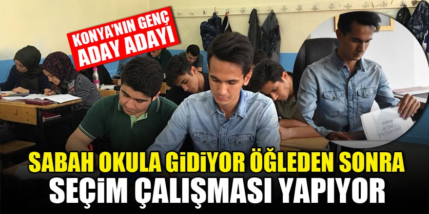 Konya'nın genç aday adayı Batuhan Aşıcı, hem okula gidiyor, hem seçim çalışması yapıyor