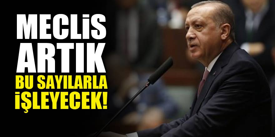 Meclis artık bu sayılarla işleyecek!