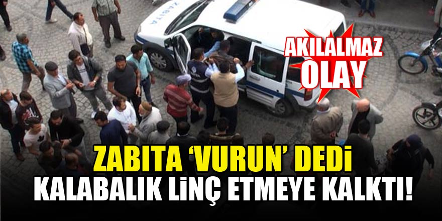 Zabıta dilenciye 'vurun' dedi, kalabalık linç etmeye kalktı