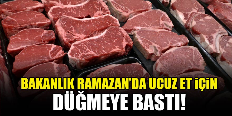 Bakanlık Ramazan’da ucuz et için düğmeye bastı