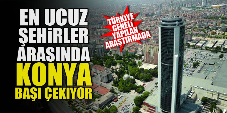 Türkiye geneli yapılan araştırmada Konya ucuz şehirler arasında