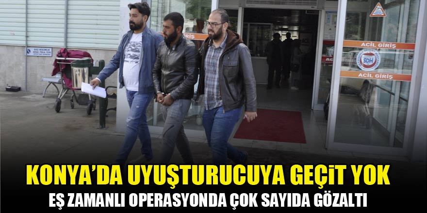 Konya’da uyuşturucu operasyonu