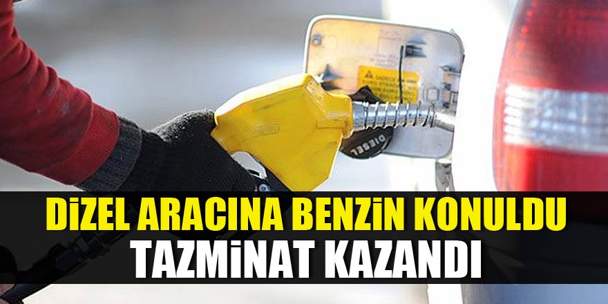 Dizel aracına benzin konuldu, tazminat kazandı