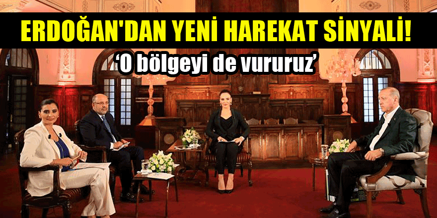 Cumhurbaşkanı Erdoğan'dan yeni harekat sinyali! 'O bölgeyi de vururuz'