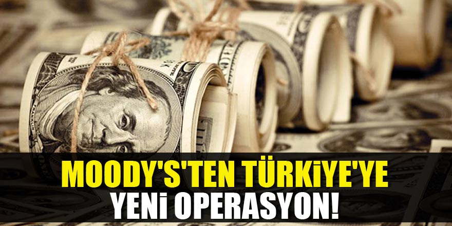 Moody's'ten Türkiye'ye yeni operasyon!