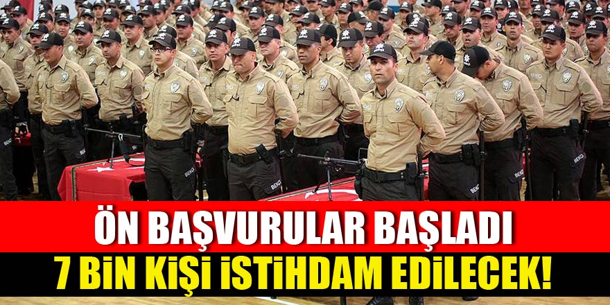 Ön başvurular başladı! tam 7 bin kişi alınacak
