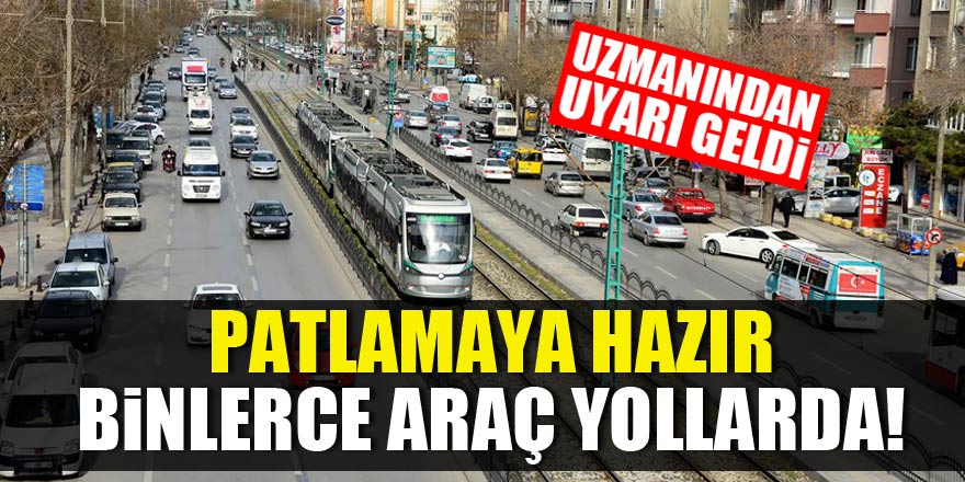 Patlamaya hazır binlerce araç yollarda