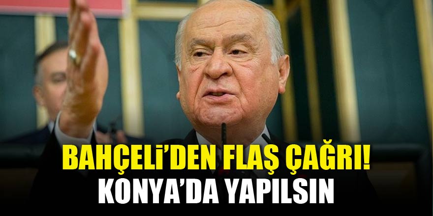 Bahçeli'den flaş çağrı Konya'da yapılsın