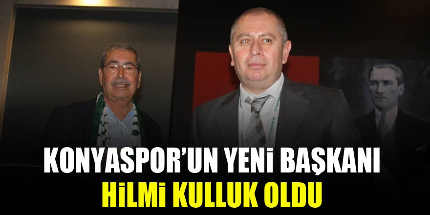 Konyaspor’un yeni başkanı Hilmi Kulluk oldu