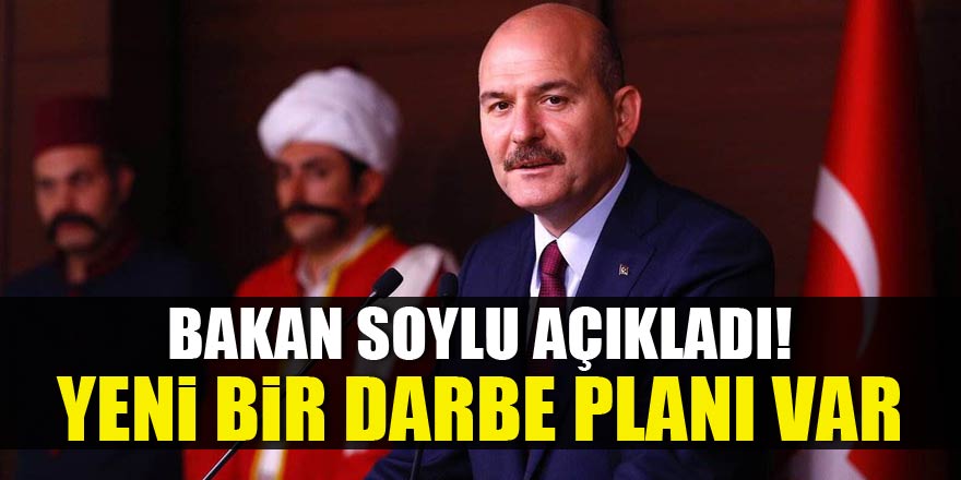 Soylu açıkladı! Yeni bir darbe planı var