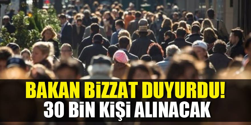 Bakan bizzat duyurdu! 30 bin kişi alınacak