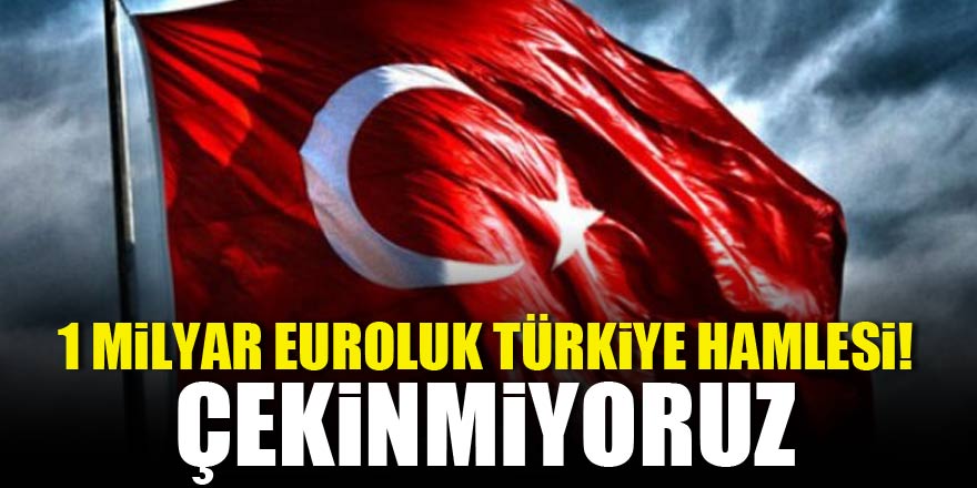 1 milyar euroluk Türkiye hamlesi! Çekinmiyoruz