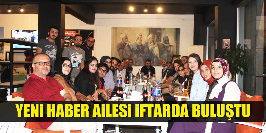 Yeni Haber ailesi iftarda buluştu