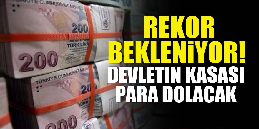 Rekor bekleniyor! Devletin kasası para dolacak