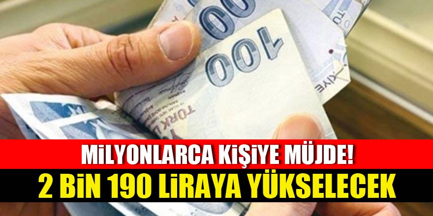 Milyonlarca kişiye müjde! 2 bin 190 liraya yükselecek