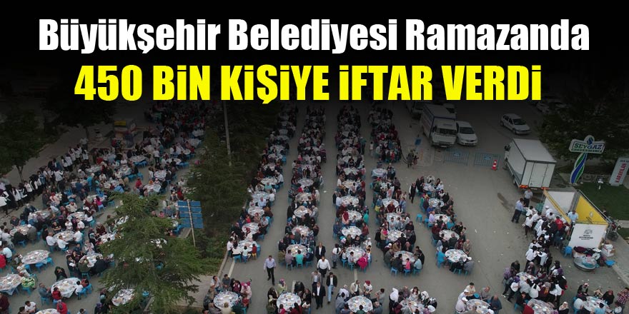 Büyükşehir Belediyesi Ramazanda 450 bin kişiye iftar verdi