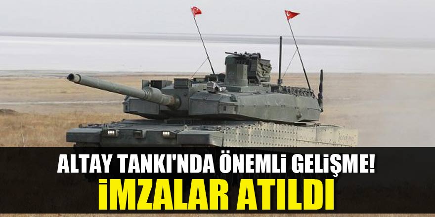 Altay Tankı'nda önemli gelişme! İmzalar atıldı