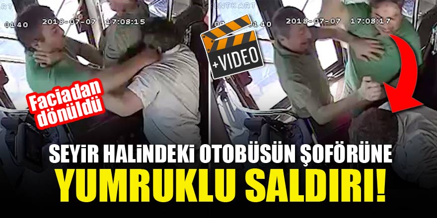 Seyir halindeki otobüsün şoförüne yumruklu saldırı