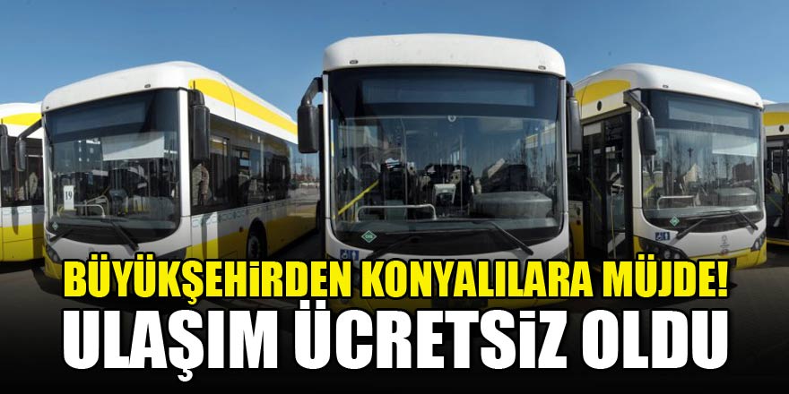 Büyükşehirden Konyalılara müjde! Ulaşım ücretsiz oldu