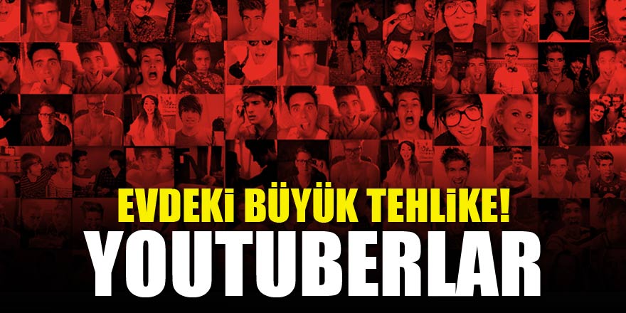 Evdeki büyük tehlike: Youtuberlar