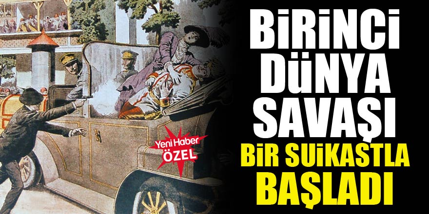 Birinci Dünya Savaşı bir suikastla başladı