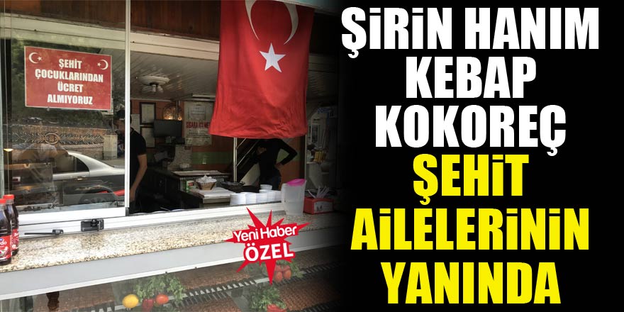 Şirin Hanım Kebap Kokoreç Şehit ailelerinin yanında