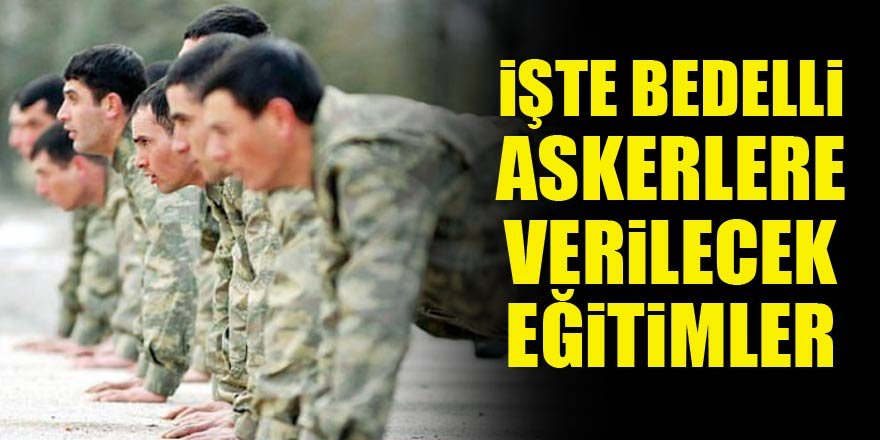 İşte bedelli askerlere verilecek eğitimler