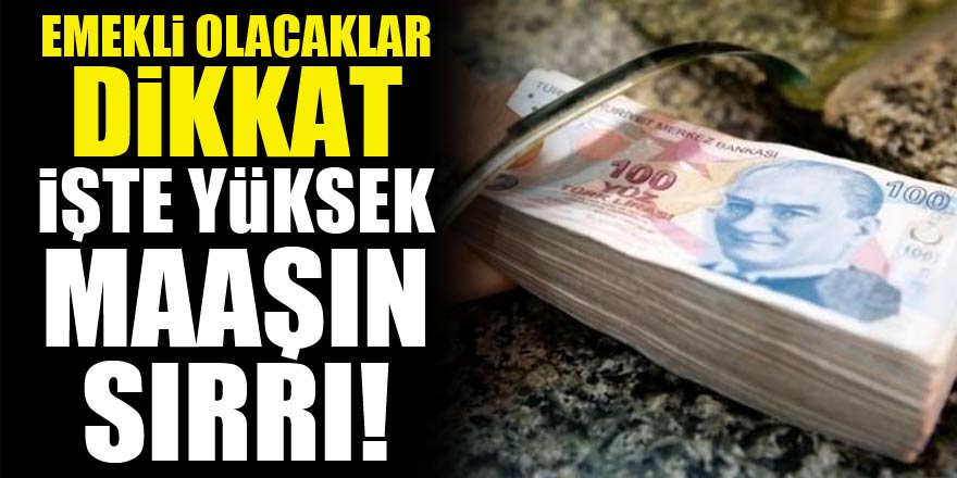 Emekli olacaklar dikkat! İşte yüksek maaşın sırrı!