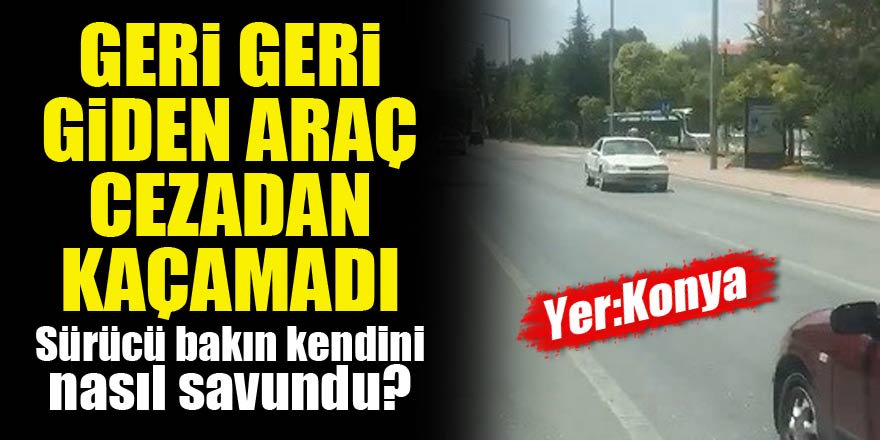 Trafikte geri geri giden araç sürücü cezadan kaçamadı