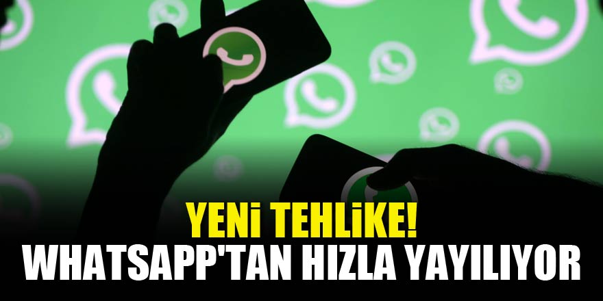 Dikkat! Yeni tehlike! WhatsApp'tan hızla yayılıyor