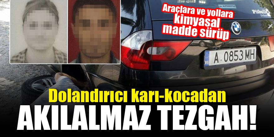 Dolandırıcı karı-kocadan akılalmaz tezgah! Araçlara ve yollara kimyasal madde sürüp