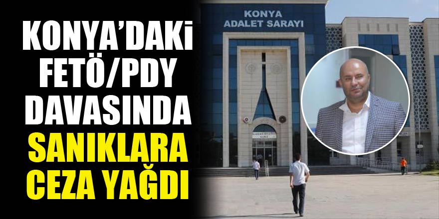 Konya'daki FETÖ/PDY davasında sanıklara ceza yağdı