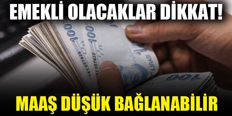 Emekli olacaklar dikkat! Maaş düşük bağlanabilir...