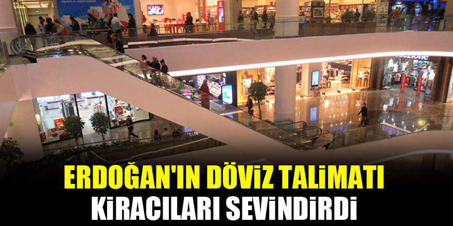 Erdoğan'ın döviz talimatı kiracıları sevindirdi