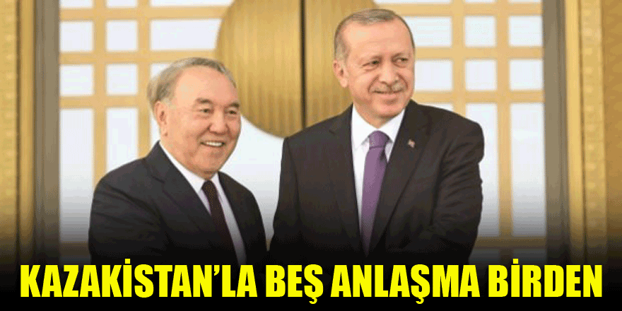 Kazakistan’la beş anlaşma birden