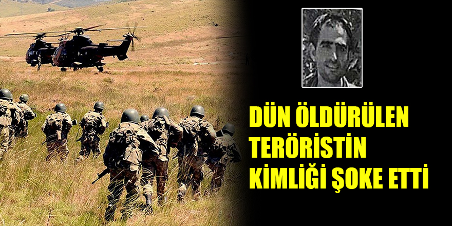 DÜN ÖLDÜRÜLEN TERÖRİSTİN KİMLİĞİ ŞOKE ETTİ