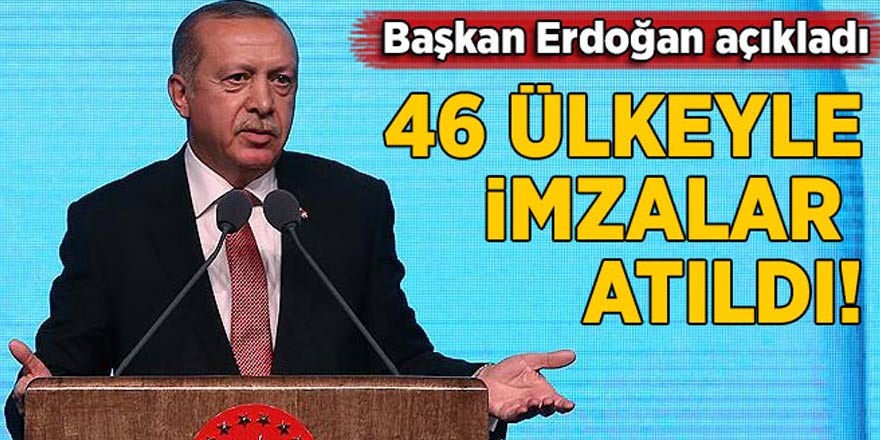 Erdoğan açıkladı: 46 ülkeyle imzalar atıldı