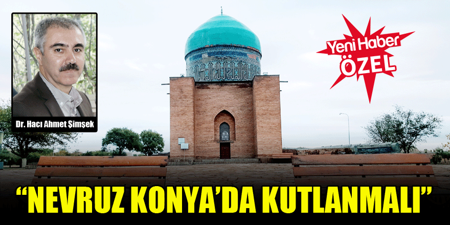 Dr. Hacı Ahmet Şimşek: Nevruz Konya’da kutlanmalı